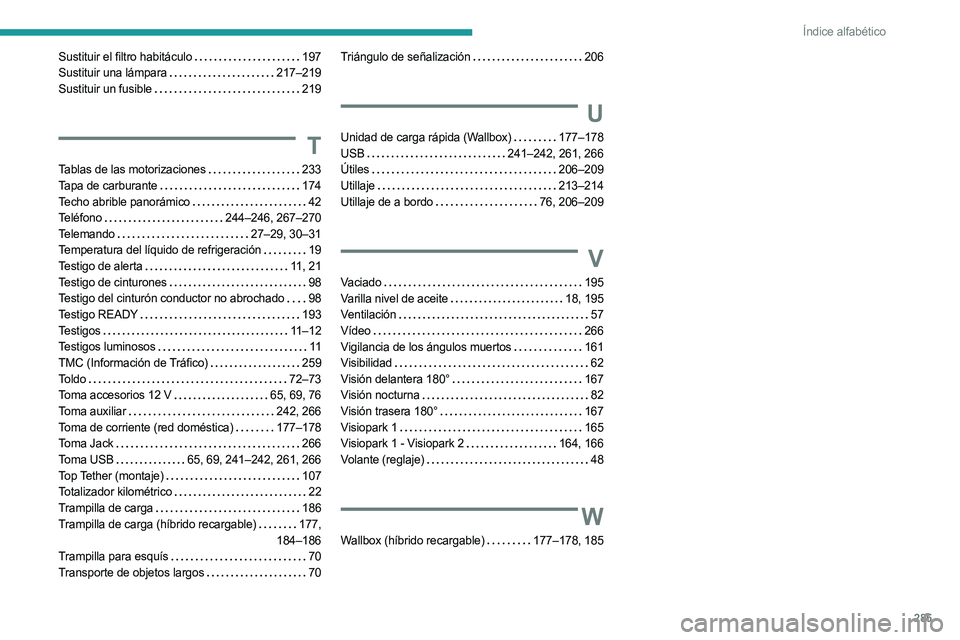 PEUGEOT 5008 2023  Manual del propietario (in Spanish) 285
Índice alfabético
Sustituir el filtro habitáculo    197
Sustituir una lámpara    
217–219
Sustituir un fusible
    
219
T
Tablas de las motorizaciones    233
Tapa de carburante     
174
Tech