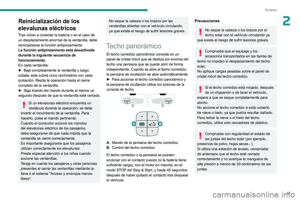 PEUGEOT 5008 2023  Manual del propietario (in Spanish) 41
Acceso
2Reinicialización de los 
elevalunas eléctricos
Tras volver a conectar la batería o en el caso de 
un desplazamiento anormal de la ventanilla, debe 
reinicializarse la función antipinzam