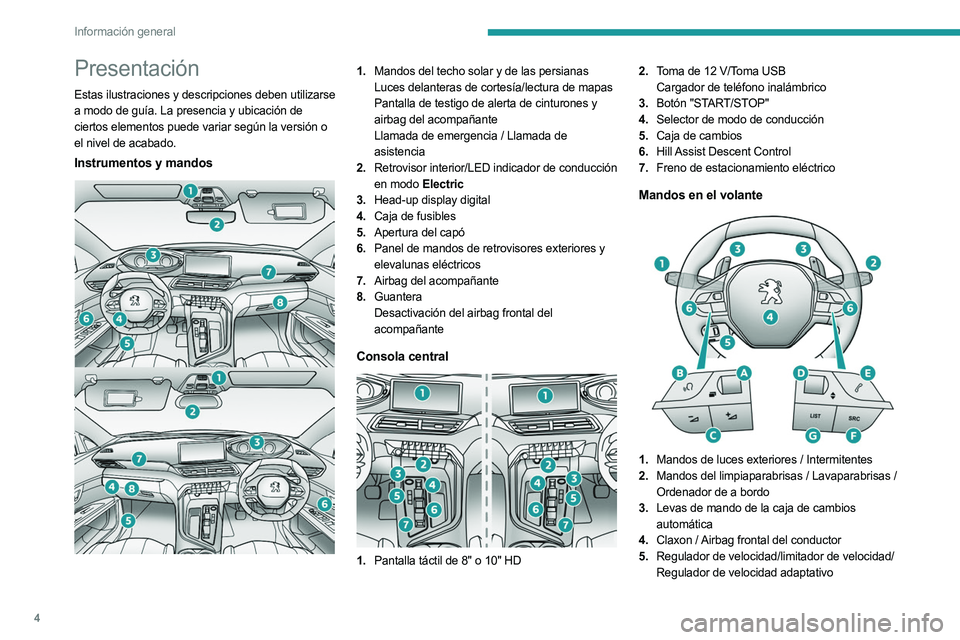 PEUGEOT 5008 2023  Manual del propietario (in Spanish) 4
Información general
Presentación
Estas ilustraciones y descripciones deben utilizarse 
a modo de guía. La presencia y ubicación de 
ciertos elementos puede variar según la versión o 
el nivel 