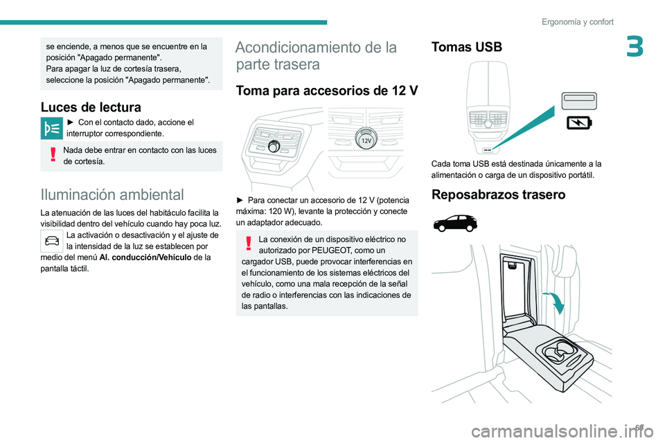 PEUGEOT 5008 2023  Manual del propietario (in Spanish) 69
Ergonomía y confort
3se enciende, a menos que se encuentre en la 
posición "Apagado permanente".
Para apagar la luz de cortesía trasera, 
seleccione la posición "Apagado permanente&