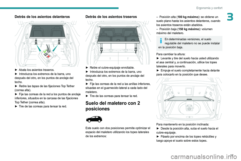 PEUGEOT 5008 2023  Manual del propietario (in Spanish) 75
Ergonomía y confort
3Detrás de los asientos delanteros 
 
► Abata los asientos traseros.
►  Introduzca los extremos de la barra, uno  
después del otro, en los puntos de anclaje del 
techo.
