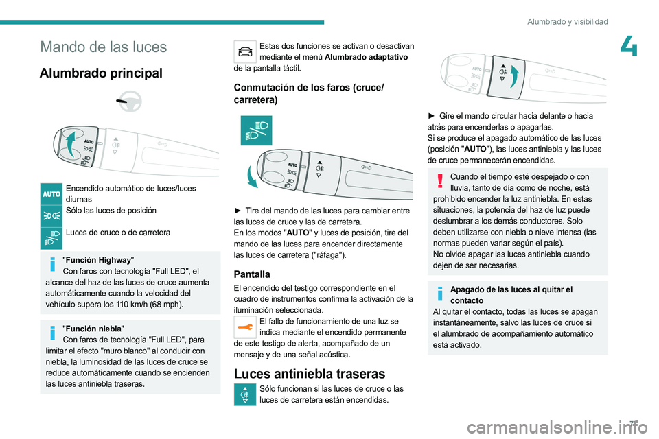 PEUGEOT 5008 2023  Manual del propietario (in Spanish) 77
Alumbrado y visibilidad
4Mando de las luces
Alumbrado principal 
 
 
 
Encendido automático de luces/luces  diurnas
Sólo las luces de posición  
Luces de cruce o de carretera  
"Función Hig