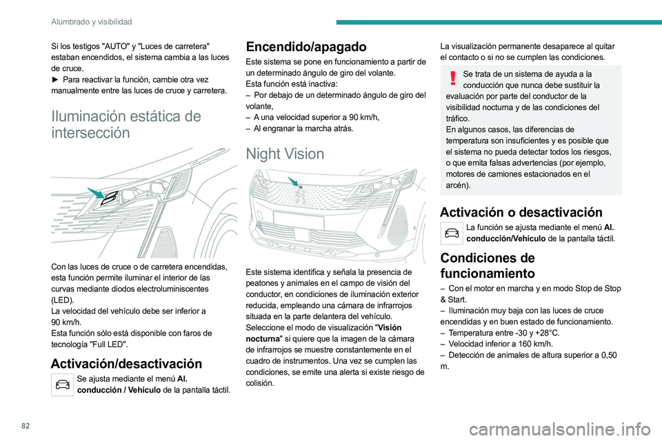 PEUGEOT 5008 2023 Manual del propietario (in Spanish) 82
Alumbrado y visibilidad
Si los testigos "AUTO" y "Luces de carretera"
estaban encendidos, el sistema cambia a las luces
de cruce.
►
Para reactivar la función, cambie otra vez
PEUGEOT 5008 2023 Manual del propietario (in Spanish) 82
Alumbrado y visibilidad
Si los testigos "AUTO" y "Luces de carretera"
estaban encendidos, el sistema cambia a las luces
de cruce.
►
Para reactivar la función, cambie otra vez