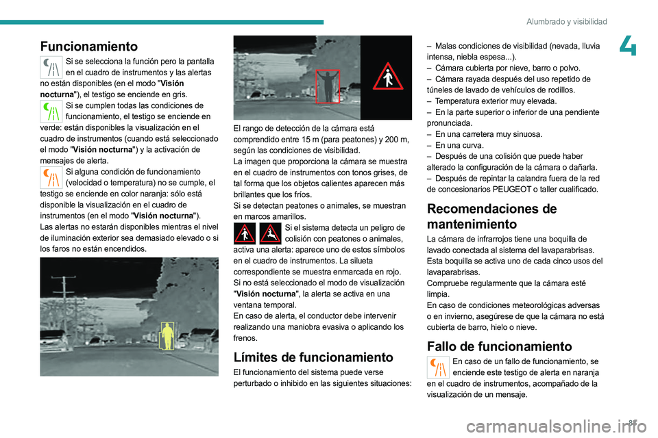 PEUGEOT 5008 2023 Manual del propietario (in Spanish) 83
Alumbrado y visibilidad
4Funcionamiento
Si se selecciona la función pero la pantalla en el cuadro de instrumentos y las alertas
no están disponibles (en el modo "Visión
nocturna"), el PEUGEOT 5008 2023 Manual del propietario (in Spanish) 83
Alumbrado y visibilidad
4Funcionamiento
Si se selecciona la función pero la pantalla en el cuadro de instrumentos y las alertas
no están disponibles (en el modo "Visión
nocturna"), el