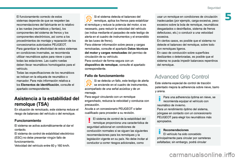 PEUGEOT 5008 2023  Manual del propietario (in Spanish) 93
Seguridad
5El funcionamiento correcto de estos 
sistemas depende de que se respeten las 
recomendaciones del fabricante en lo relativo 
a las ruedas (neumáticos y llantas), los 
componentes del si