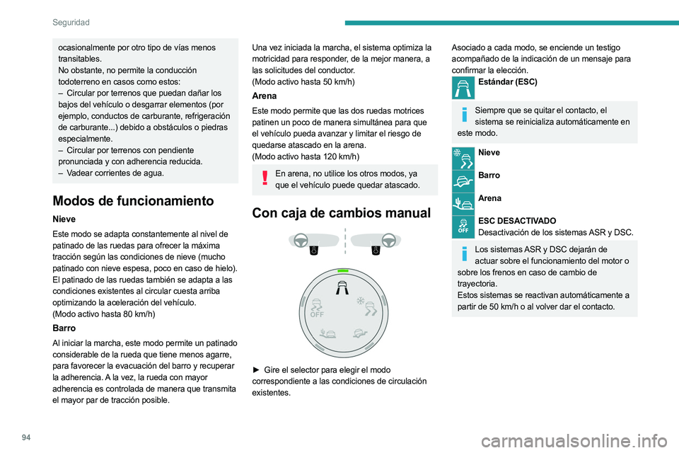 PEUGEOT 5008 2023  Manual del propietario (in Spanish) 94
Seguridad
ocasionalmente por otro tipo de vías menos 
transitables.
No obstante, no permite la conducción 
todoterreno en casos como estos:
– 
Circular por terrenos que puedan dañar los
  
baj