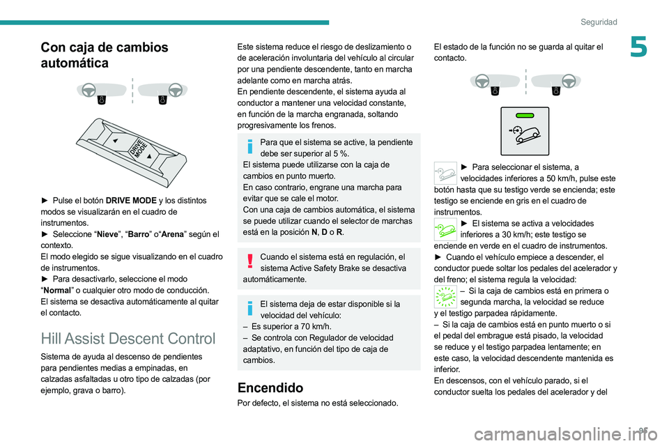 PEUGEOT 5008 2023  Manual del propietario (in Spanish) 95
Seguridad
5Con caja de cambios 
automática
 
 
 
 
► Pulse el botón   DRIVE MODE   y los distintos 
modos se visualizarán en el cuadro de 
instrumentos.
►
 
Seleccione “
 Nieve”, “Barr