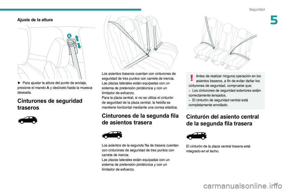 PEUGEOT 5008 2023  Manual del propietario (in Spanish) 97
Seguridad
5Ajuste de la altura 
 
► Para ajustar la altura del punto de anclaje, 
presione el mando A  y deslícelo hasta la muesca 
deseada.
Cinturones de seguridad 
traseros
 
 
 
 
Los asiento