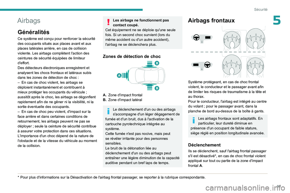 PEUGEOT 5008 2023 Manuel du propriétaire (in French) 99
Sécurité
5Airbags
Généralités
Ce système est conçu pour renforcer la sécurité
des occupants situés aux places avant et aux
places latérales arrière, en cas de collision
violente. Les PEUGEOT 5008 2023 Manuel du propriétaire (in French) 99
Sécurité
5Airbags
Généralités
Ce système est conçu pour renforcer la sécurité
des occupants situés aux places avant et aux
places latérales arrière, en cas de collision
violente. Les