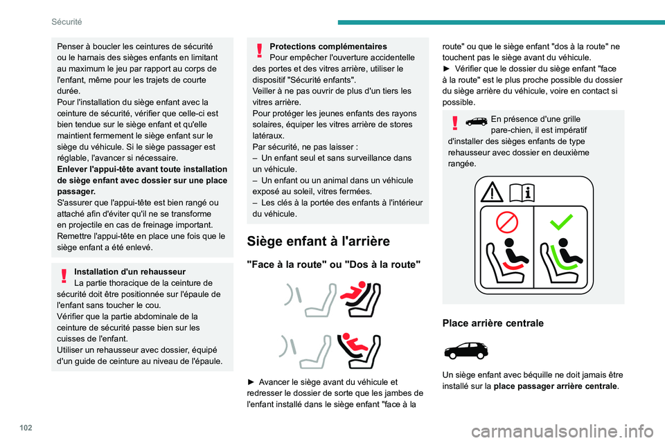 PEUGEOT 5008 2023 Manuel du propriétaire (in French) 102
Sécurité
Penser à boucler les ceintures de sécurité
ou le harnais des sièges enfants en limitant
au maximum le jeu par rapport au corps de
l'enfant, même pour les trajets de courte
PEUGEOT 5008 2023 Manuel du propriétaire (in French) 102
Sécurité
Penser à boucler les ceintures de sécurité
ou le harnais des sièges enfants en limitant
au maximum le jeu par rapport au corps de
l'enfant, même pour les trajets de courte