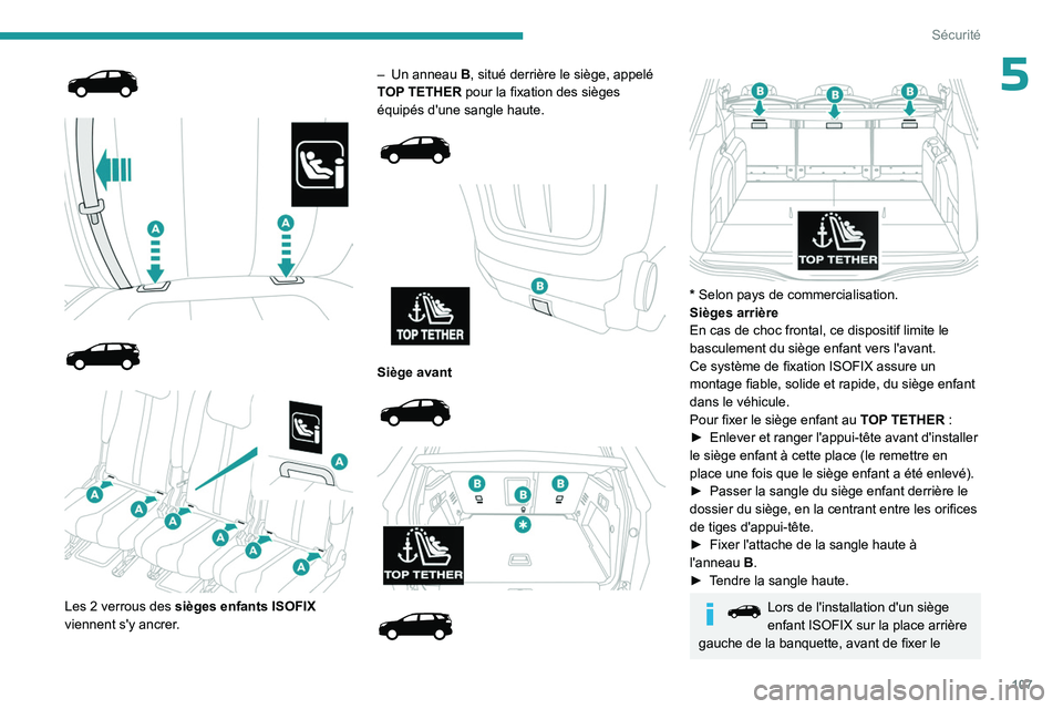 PEUGEOT 5008 2023 Manuel du propriétaire (in French) 107
Sécurité
5
Les 2 verrous des sièges enfants ISOFIX
viennent s'y ancrer . –
Un anneau
B
, situé derrière le siège, appelé
TOP TETHER pour la fixation des siège PEUGEOT 5008 2023 Manuel du propriétaire (in French) 107
Sécurité
5
Les 2 verrous des sièges enfants ISOFIX
viennent s'y ancrer . –
Un anneau
B
, situé derrière le siège, appelé
TOP TETHER pour la fixation des siège