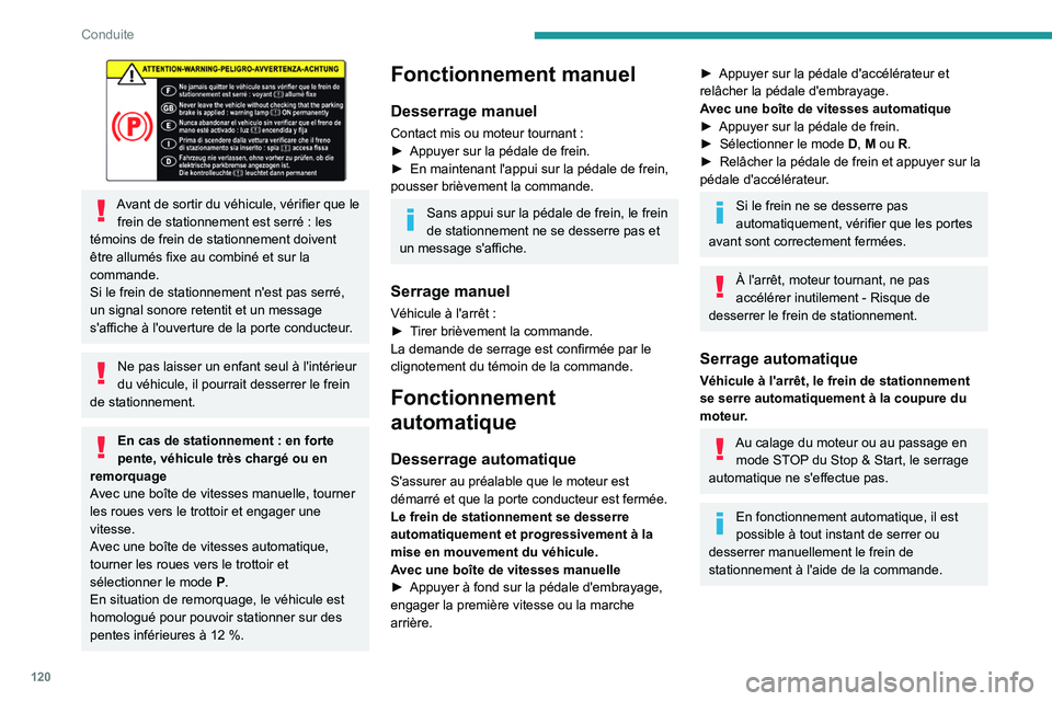 PEUGEOT 5008 2023  Manuel du propriétaire (in French) 120
Conduite
 
Avant de sortir du véhicule, vérifier que le frein de stationnement est serré   : les 
témoins de frein de stationnement doivent 
être allumés fixe au combiné et sur la 
commande