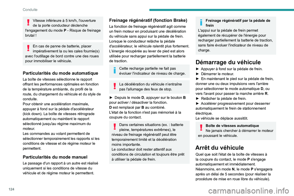 PEUGEOT 5008 2023  Manuel du propriétaire (in French) 124
Conduite
Vitesse inférieure à 5 km/h, l'ouverture 
de la porte conducteur déclenche 
l'engagement du mode  P
  - Risque de freinage 
brutal
  !
En cas de panne de batterie, placer 
imp