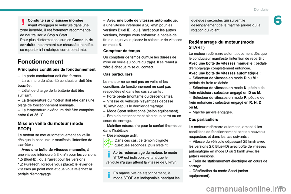 PEUGEOT 5008 2023  Manuel du propriétaire (in French) 133
Conduite
6Conduite sur chaussée inondée
Avant d'engager le véhicule dans une 
zone inondée, il est fortement recommandé 
de neutraliser le Stop & Start.
Pour plus d'informations sur l