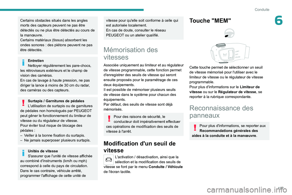 PEUGEOT 5008 2023  Manuel du propriétaire (in French) 137
Conduite
6Certains obstacles situés dans les angles 
morts des capteurs peuvent ne pas être 
détectés ou ne plus être détectés au cours de 
la manœuvre.
Certains matériaux (tissus) absorb