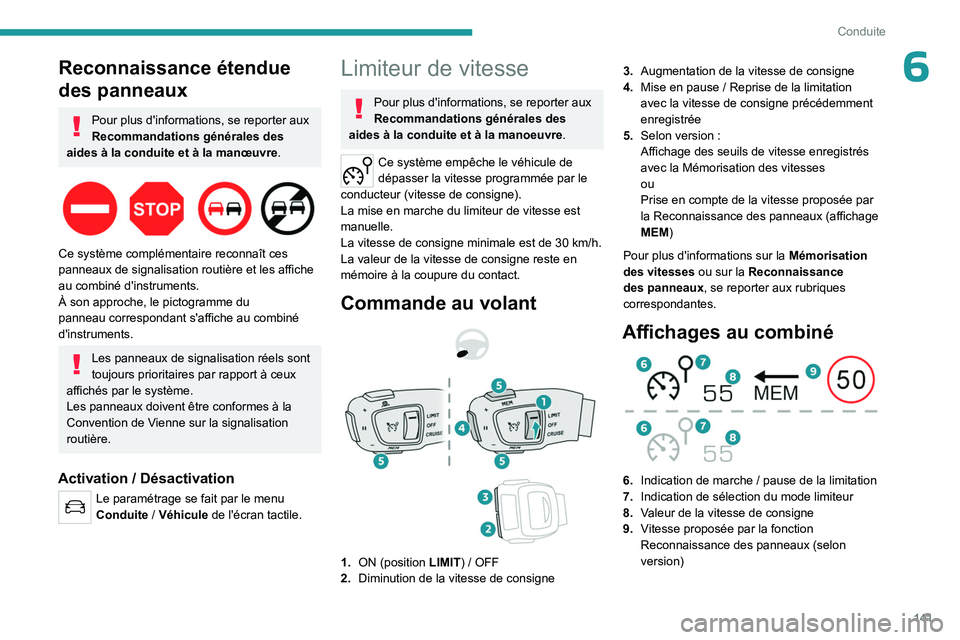 PEUGEOT 5008 2023  Manuel du propriétaire (in French) 141
Conduite
6Reconnaissance étendue 
des panneaux
Pour plus d'informations, se reporter aux 
Recommandations générales des 
aides à la conduite et à la manœuvre .
 
 
Ce système complémen