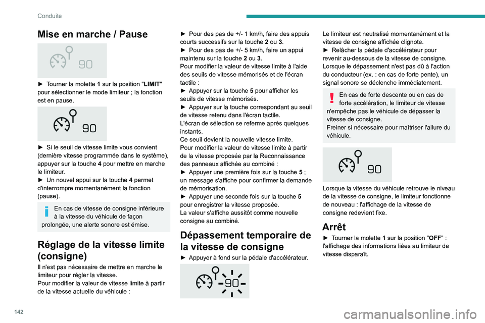 PEUGEOT 5008 2023  Manuel du propriétaire (in French) 142
Conduite
Mise en marche / Pause 
 
► Tourner la molette 1  sur la position "LIMIT" 
pour sélectionner le mode limiteur   ; la fonction 
est en pause.
 
 
► Si le seuil de vitesse limi