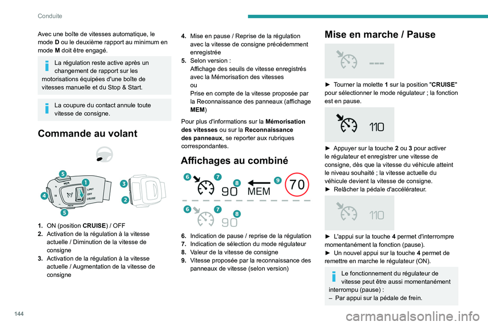 PEUGEOT 5008 2023  Manuel du propriétaire (in French) 144
Conduite
Avec une boîte de vitesses automatique, le 
mode  D ou le deuxième rapport au minimum en 
mode
  M doit être engagé.
La régulation reste active après un 
changement de rapport sur l