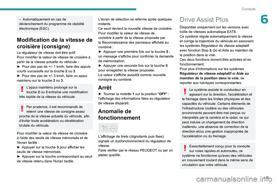 PEUGEOT 5008 2023  Manuel du propriétaire (in French) 145
Conduite
6– Automatiquement en cas de 
déclenchement du programme de stabilité 
électronique (ESC).
Modification de la vitesse de 
croisière (consigne)
Le régulateur de vitesse doit être a