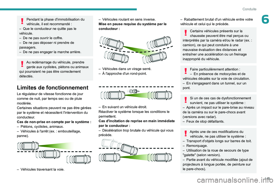 PEUGEOT 5008 2023  Manuel du propriétaire (in French) 149
Conduite
6Pendant la phase d'immobilisation du 
véhicule, il est recommandé  :
–
 
Que le conducteur ne quitte pas le 
véhicule.
–

 
De ne pas ouvrir le coffre.
–

 
De ne pas dépos
