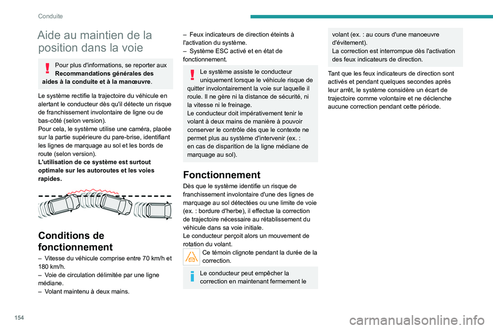 PEUGEOT 5008 2023  Manuel du propriétaire (in French) 154
Conduite
Aide au maintien de la position dans la voie
Pour plus d'informations, se reporter aux 
Recommandations générales des 
aides à la conduite et à la manœuvre .
Le système rectifie