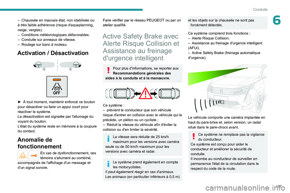 PEUGEOT 5008 2023  Manuel du propriétaire (in French) 157
Conduite
6– Chaussée en mauvais état, non stabilisée ou 
à très faible adhérence (risque d'aquaplanning, 
neige, verglas).
–
 
Conditions météorologiques défavorables.
–

 
Cond