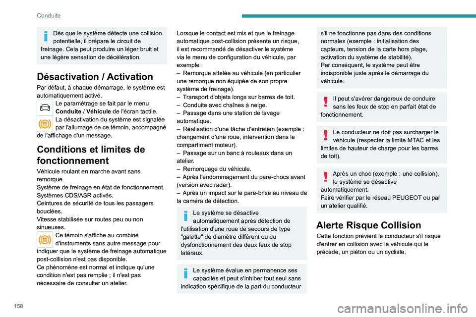 PEUGEOT 5008 2023  Manuel du propriétaire (in French) 158
Conduite
Dès que le système détecte une collision 
potentielle, il prépare le circuit de 
freinage. Cela peut produire un léger bruit et 
une légère sensation de décélération.
Désactiva
