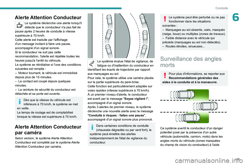 PEUGEOT 5008 2023  Manuel du propriétaire (in French) 161
Conduite
6Alerte Attention Conducteur
Le système déclenche une alerte lorsqu'il 
détecte que le conducteur n'a pas fait de 
pause après 2
  heures de conduite à vitesse 
supérieure 