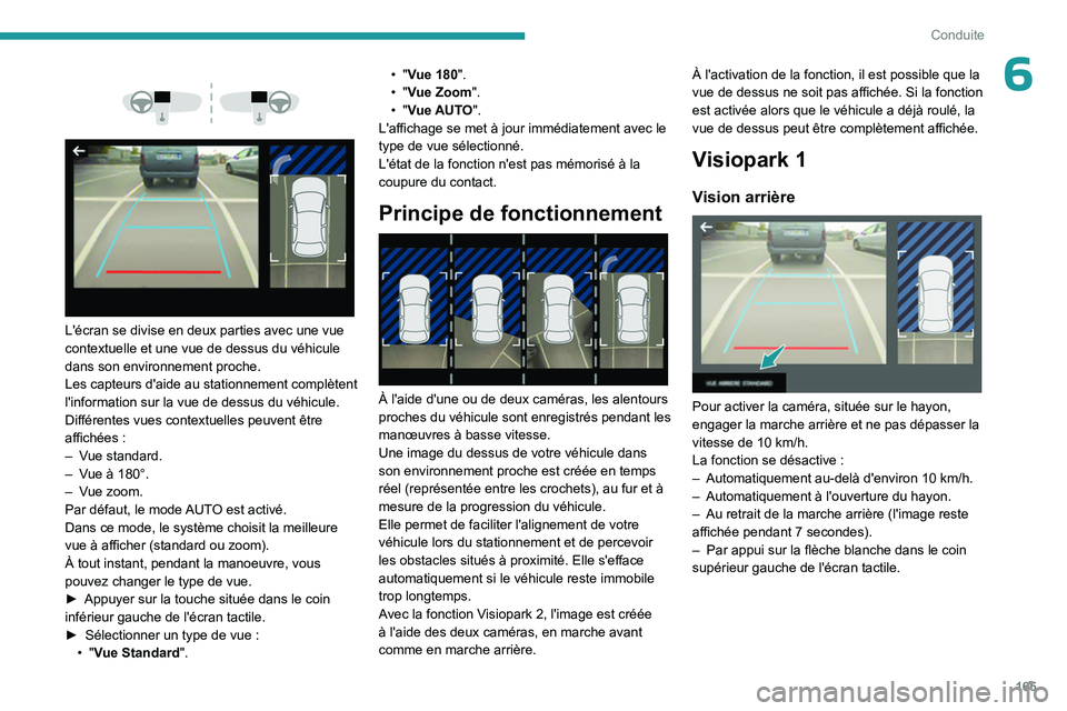 PEUGEOT 5008 2023  Manuel du propriétaire (in French) 165
Conduite
6 
 
 
 
L'écran se divise en deux parties avec une vue 
contextuelle et une vue de dessus du véhicule 
dans son environnement proche.
Les capteurs d'aide au stationnement compl