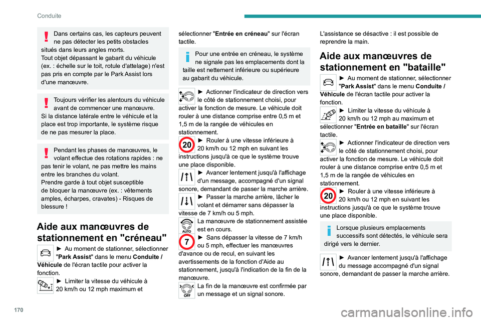 PEUGEOT 5008 2023  Manuel du propriétaire (in French) 170
Conduite
Dans certains cas, les capteurs peuvent 
ne pas détecter les petits obstacles 
situés dans leurs angles morts.
Tout objet dépassant le gabarit du véhicule 
(ex.
 
: échelle sur le to