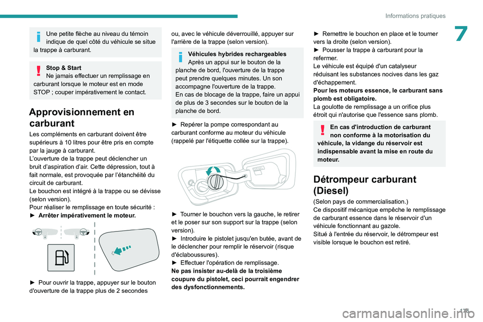 PEUGEOT 5008 2023  Manuel du propriétaire (in French) 175
Informations pratiques
7Une petite flèche au niveau du témoin 
indique de quel côté du véhicule se situe 
la trappe à carburant.
Stop & Start
Ne jamais effectuer un remplissage en 
carburant