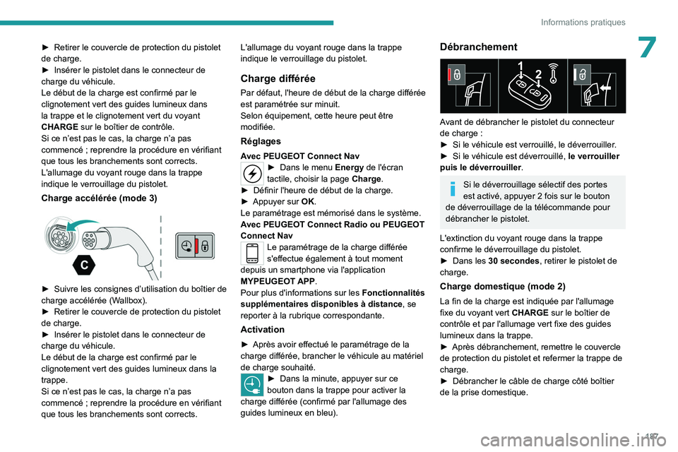 PEUGEOT 5008 2023  Manuel du propriétaire (in French) 187
Informations pratiques
7► Retirer le couvercle de protection du pistolet 
de charge.
►
 
Insérer le pistolet dans le connecteur de 
charge du véhicule.
Le début de la charge est confirmé p