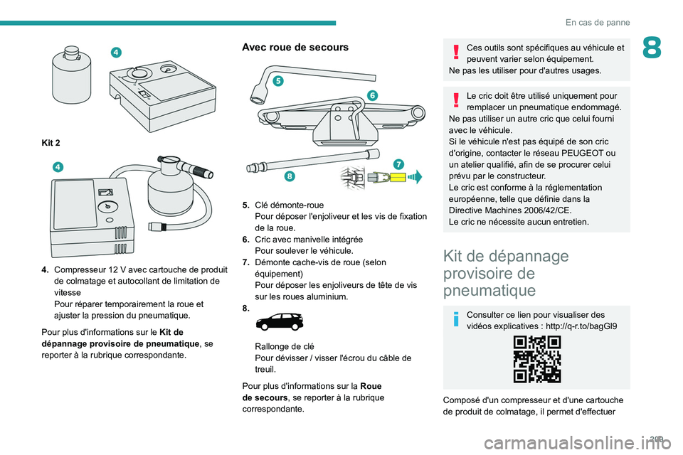 PEUGEOT 5008 2023 Manuel du propriétaire (in French) 209
En cas de panne
8
Kit 2
4.Compresseur 12 V avec cartouche de produit
de colmatage et autocollant de limitation de
vitesse
Pour réparer temporairement la roue et
ajuster la pression du p PEUGEOT 5008 2023 Manuel du propriétaire (in French) 209
En cas de panne
8
Kit 2
4.Compresseur 12 V avec cartouche de produit
de colmatage et autocollant de limitation de
vitesse
Pour réparer temporairement la roue et
ajuster la pression du p