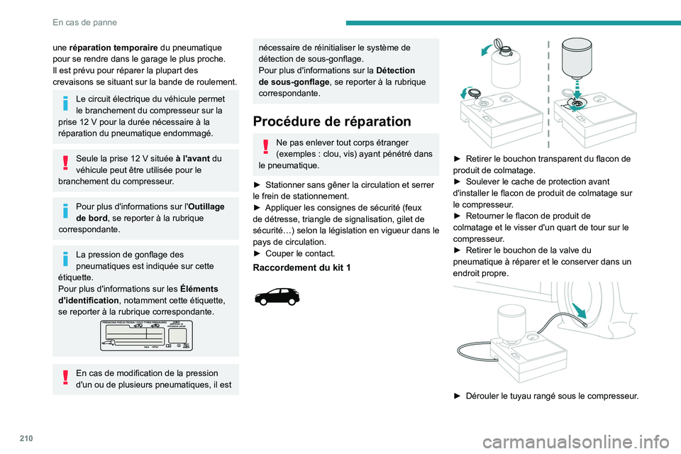 PEUGEOT 5008 2023 Manuel du propriétaire (in French) 210
En cas de panne
une réparation temporaire du pneumatique
pour se rendre dans le garage le plus proche.
Il est prévu pour réparer la plupart des
crevaisons se situant sur la bande de roulement PEUGEOT 5008 2023 Manuel du propriétaire (in French) 210
En cas de panne
une réparation temporaire du pneumatique
pour se rendre dans le garage le plus proche.
Il est prévu pour réparer la plupart des
crevaisons se situant sur la bande de roulement
