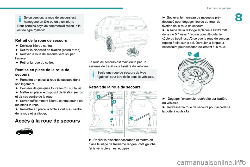 PEUGEOT 5008 2023 Manuel du propriétaire (in French) 213
En cas de panne
8Selon version, la roue de secours est
homogène en tôle ou en aluminium.
Pour certains pays de commercialisation, elle
est de type "galette".
Retrait de la roue de seco PEUGEOT 5008 2023 Manuel du propriétaire (in French) 213
En cas de panne
8Selon version, la roue de secours est
homogène en tôle ou en aluminium.
Pour certains pays de commercialisation, elle
est de type "galette".
Retrait de la roue de seco