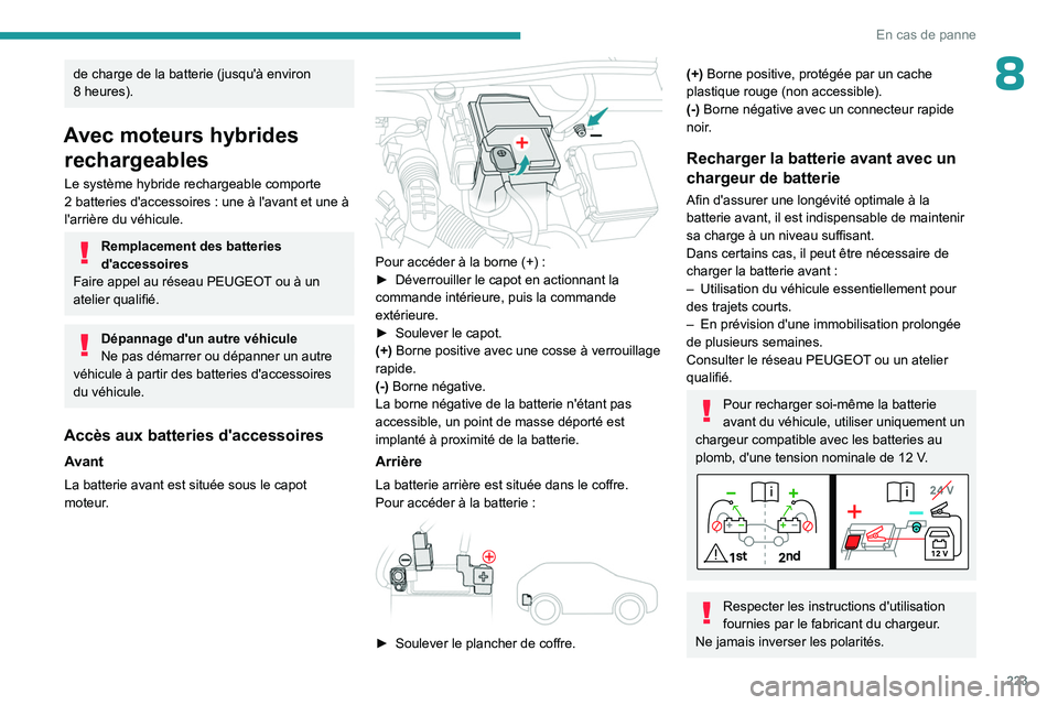 PEUGEOT 5008 2023 Manuel du propriétaire (in French) 223
En cas de panne
8de charge de la batterie (jusqu'Ã environ
8 heures).
Avec moteurs hybrides rechargeables
Le système hybride rechargeable comporte
2
batteries d'accessoires : une PEUGEOT 5008 2023 Manuel du propriétaire (in French) 223
En cas de panne
8de charge de la batterie (jusqu'Ã environ
8 heures).
Avec moteurs hybrides rechargeables
Le système hybride rechargeable comporte
2
batteries d'accessoires : une