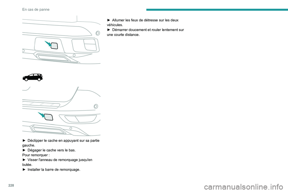 PEUGEOT 5008 2023 Manuel du propriétaire (in French) 228
En cas de panne
► Déclipper le cache en appuyant sur sa partie
gauche.
â–º
Dégager le cache vers le bas.
Pour remorquer
:
â–º
V
isser l'anneau de remorquage jusqu'en PEUGEOT 5008 2023 Manuel du propriétaire (in French) 228
En cas de panne
► Déclipper le cache en appuyant sur sa partie
gauche.
â–º
Dégager le cache vers le bas.
Pour remorquer
:
â–º
V
isser l'anneau de remorquage jusqu'en
