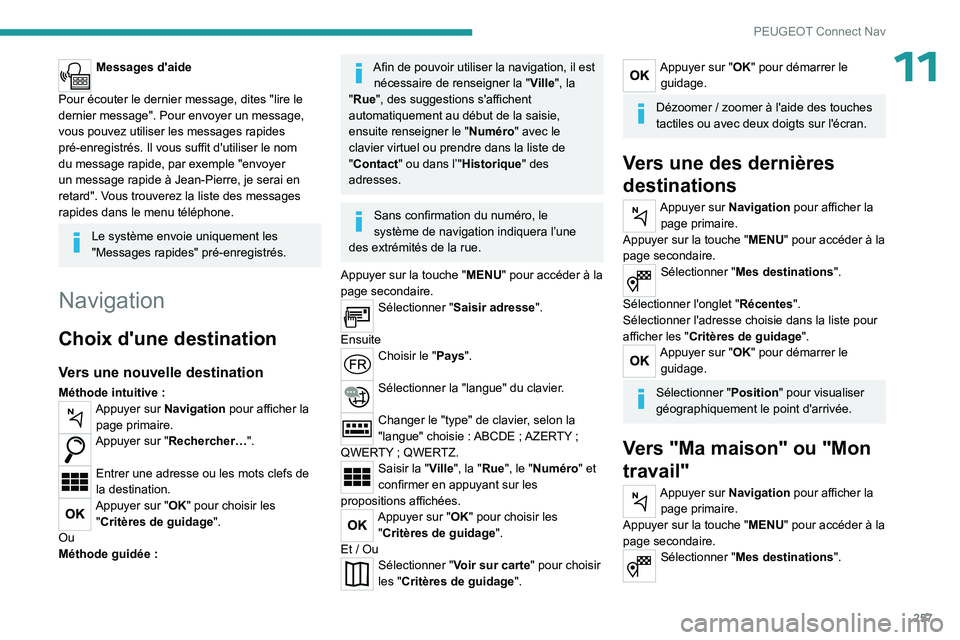 PEUGEOT 5008 2023  Manuel du propriétaire (in French) 257
PEUGEOT Connect Nav
11Messages d'aide 
Pour écouter le dernier message, dites "lire le 
dernier message". Pour envoyer un message, 
vous pouvez utiliser les messages rapides 
pré-enr