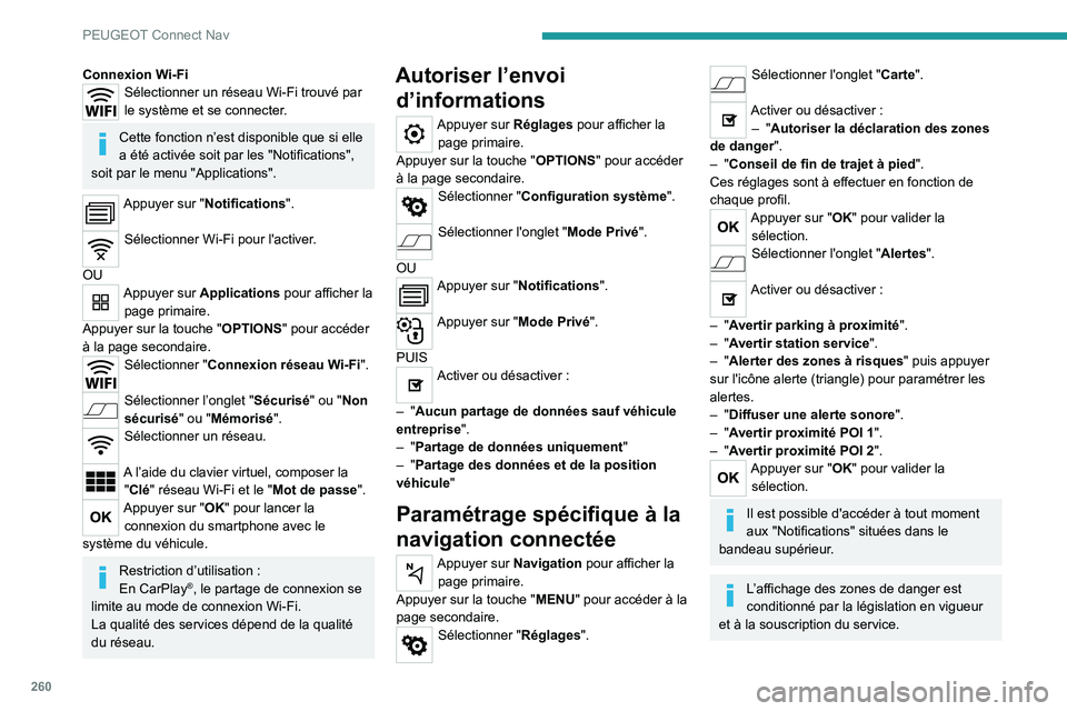 PEUGEOT 5008 2023  Manuel du propriétaire (in French) 260
PEUGEOT Connect Nav
Connexion Wi-FiSélectionner un réseau Wi-Fi trouvé par 
le système et se connecter.
Cette fonction n’est disponible que si elle 
a été activée soit par les "Notifi