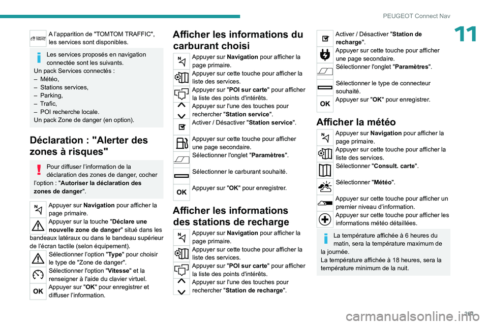 PEUGEOT 5008 2023  Manuel du propriétaire (in French) 261
PEUGEOT Connect Nav
11A l’apparition de "TOMTOM TRAFFIC", les services sont disponibles.
Les services proposés en navigation 
connectée sont les suivants.
Un pack Services connectés
 