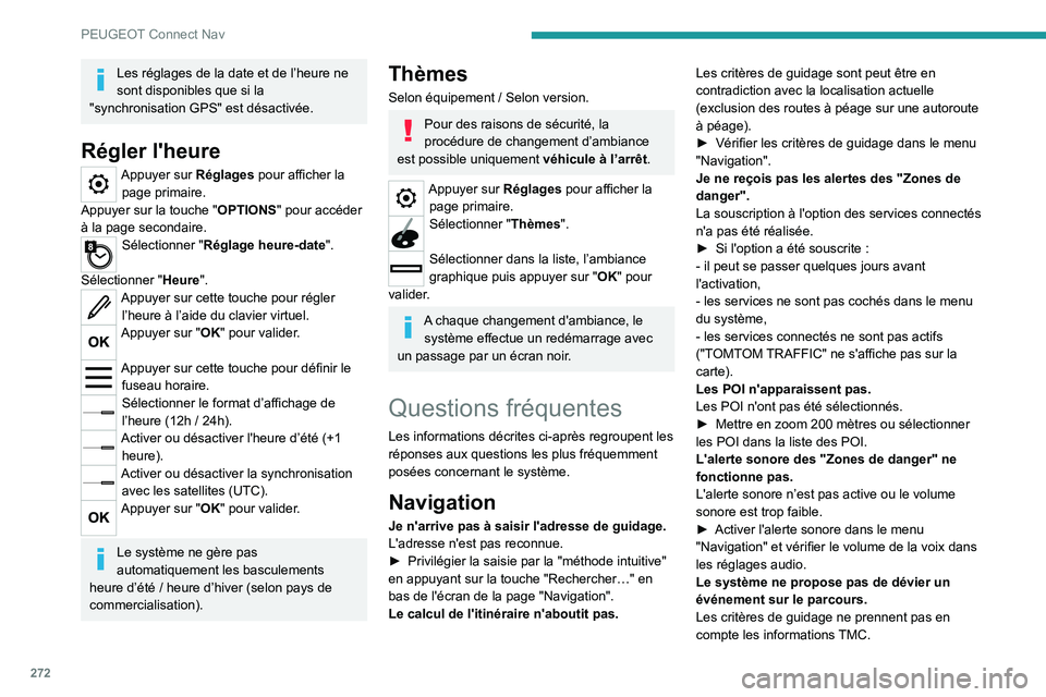 PEUGEOT 5008 2023 Manuel du propriétaire (in French) 272
PEUGEOT Connect Nav
Les réglages de la date et de l’heure ne
sont disponibles que si la
"synchronisation GPS" est désactivée.
Régler l'heure
Appuyer sur Réglages pour afficher PEUGEOT 5008 2023 Manuel du propriétaire (in French) 272
PEUGEOT Connect Nav
Les réglages de la date et de l’heure ne
sont disponibles que si la
"synchronisation GPS" est désactivée.
Régler l'heure
Appuyer sur Réglages pour afficher