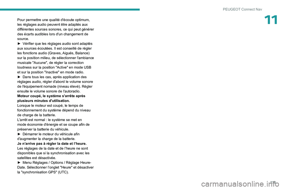 PEUGEOT 5008 2023 Manuel du propriétaire (in French) 275
PEUGEOT Connect Nav
11Pour permettre une qualité d'écoute optimum,
les réglages audio peuvent être adaptés aux
différentes sources sonores, ce qui peut générer
des écarts audibles PEUGEOT 5008 2023 Manuel du propriétaire (in French) 275
PEUGEOT Connect Nav
11Pour permettre une qualité d'écoute optimum,
les réglages audio peuvent être adaptés aux
différentes sources sonores, ce qui peut générer
des écarts audibles