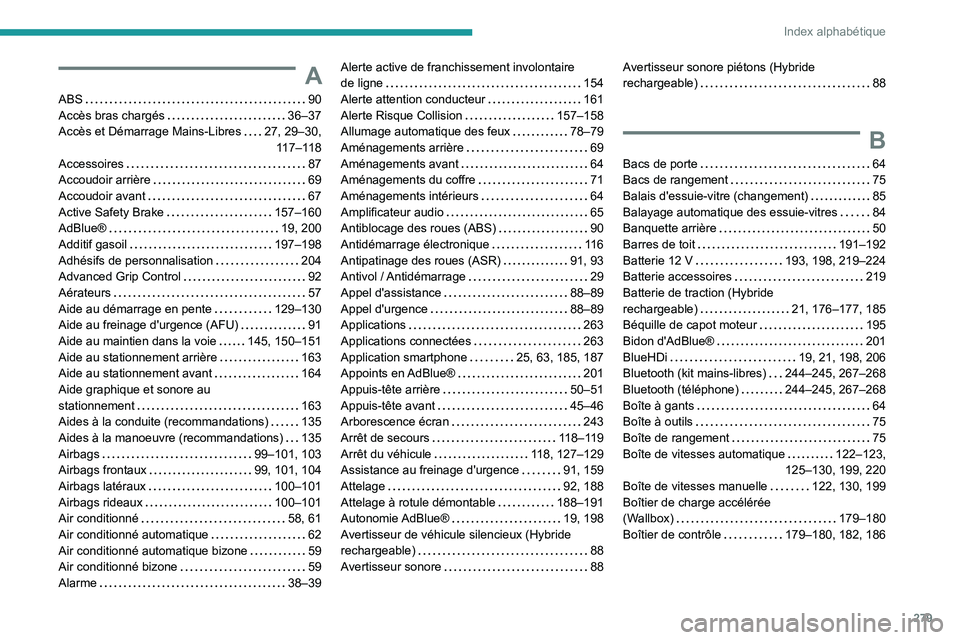 PEUGEOT 5008 2023 Manuel du propriétaire (in French) 279
Index alphabétique
A
ABS 90
Accès bras chargés
36–37
Accès et Démarrage Mains-Libres
27, 29–30, 117–118
Accessoires
87
Accoudoir arrière
69
Accoudoir avant
PEUGEOT 5008 2023 Manuel du propriétaire (in French) 279
Index alphabétique
A
ABS 90
Accès bras chargés
36–37
Accès et Démarrage Mains-Libres
27, 29–30, 117–118
Accessoires
87
Accoudoir arrière
69
Accoudoir avant