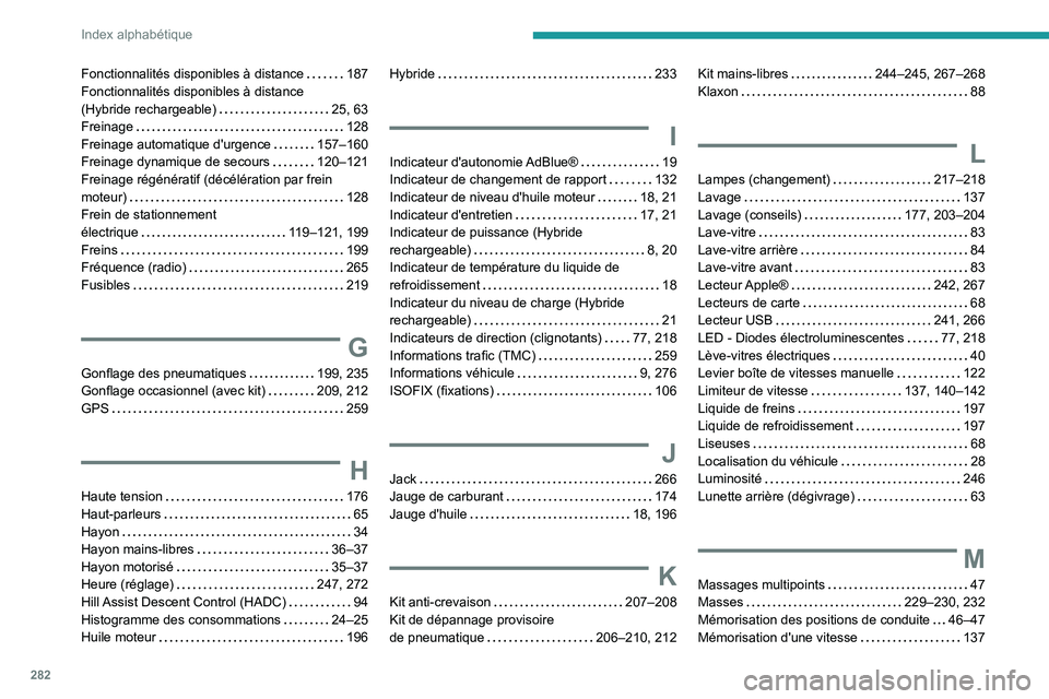 PEUGEOT 5008 2023 Manuel du propriétaire (in French) 282
Index alphabétique
Fonctionnalités disponibles à distance 187
Fonctionnalités disponibles à distance
(Hybride rechargeable)
25, 63
Freinage
128
Freinage automatique d'urge PEUGEOT 5008 2023 Manuel du propriétaire (in French) 282
Index alphabétique
Fonctionnalités disponibles à distance 187
Fonctionnalités disponibles à distance
(Hybride rechargeable)
25, 63
Freinage
128
Freinage automatique d'urge