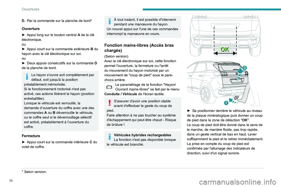 PEUGEOT 5008 2023 Manuel du propriétaire (in French) 36
Ouvertures
D.Par la commande sur la planche de bord*
Ouverture
► Appui long sur le bouton central A de la clé
électronique.
ou
►
Appui court sur la commande extérieure
B
du
hayon PEUGEOT 5008 2023 Manuel du propriétaire (in French) 36
Ouvertures
D.Par la commande sur la planche de bord*
Ouverture
► Appui long sur le bouton central A de la clé
électronique.
ou
►
Appui court sur la commande extérieure
B
du
hayon