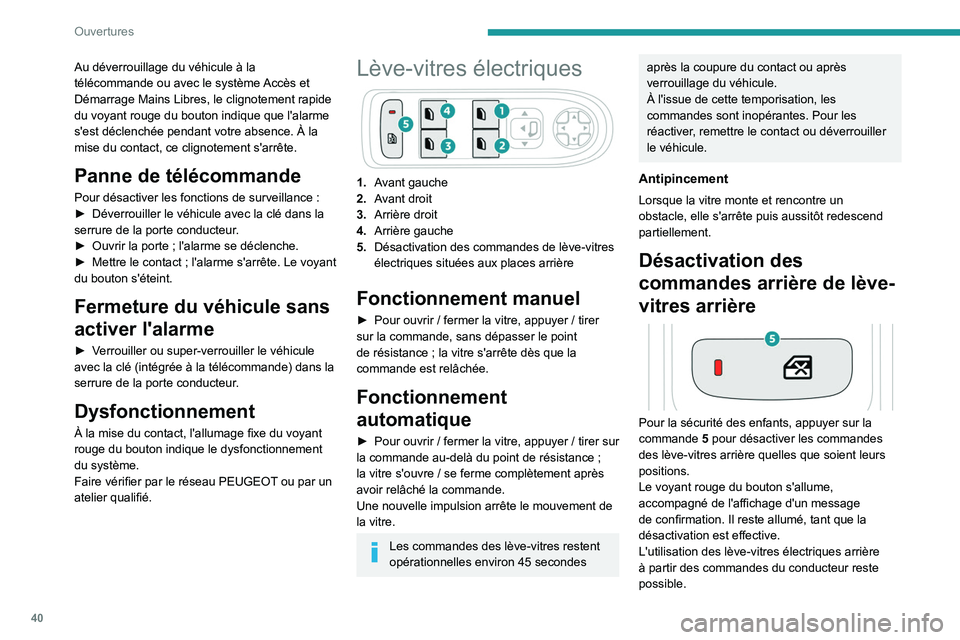 PEUGEOT 5008 2023  Manuel du propriétaire (in French) 40
Ouvertures
Au déverrouillage du véhicule à la 
télécommande ou avec le système Accès et 
Démarrage Mains Libres, le clignotement rapide 
du voyant rouge du bouton indique que l'alarme 
