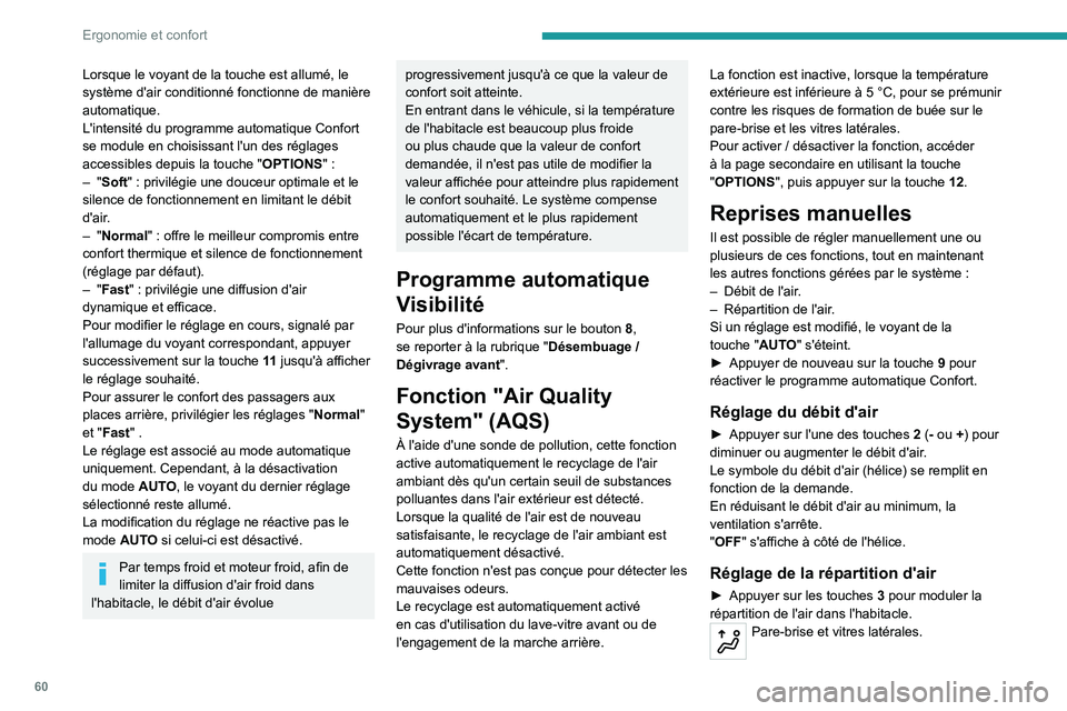 PEUGEOT 5008 2023  Manuel du propriétaire (in French) 60
Ergonomie et confort
Lorsque le voyant de la touche est allumé, le 
système d'air conditionné fonctionne de manière 
automatique.
L'intensité du programme automatique Confort 
se modul