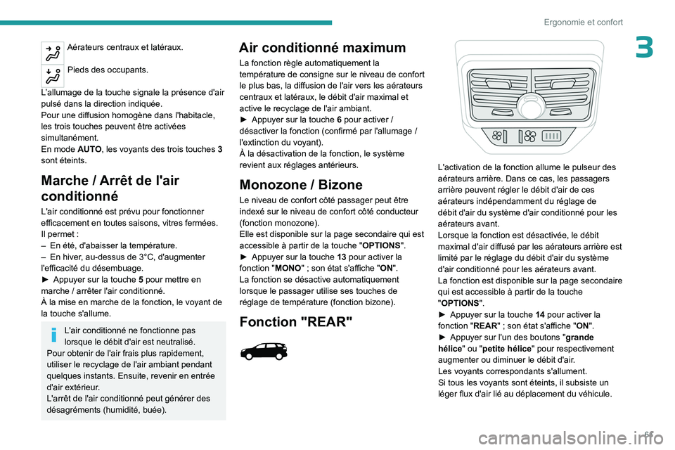 PEUGEOT 5008 2023  Manuel du propriétaire (in French) 61
Ergonomie et confort
3Aérateurs centraux et latéraux. 
Pieds des occupants. 
L’allumage de la touche signale la présence d'air 
pulsé dans la direction indiquée.
Pour une diffusion homog