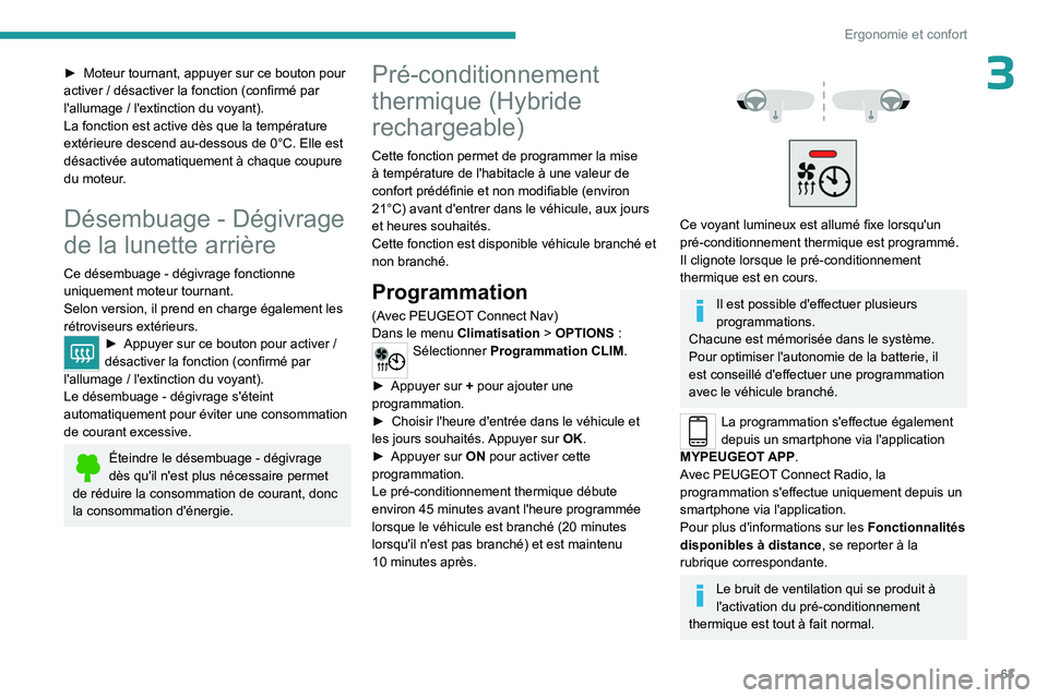 PEUGEOT 5008 2023  Manuel du propriétaire (in French) 63
Ergonomie et confort
3► Moteur tournant, appuyer sur ce bouton pour 
activer   / désactiver la fonction (confirmé par 
l'allumage
  / l'extinction du voyant).
La fonction est active dè