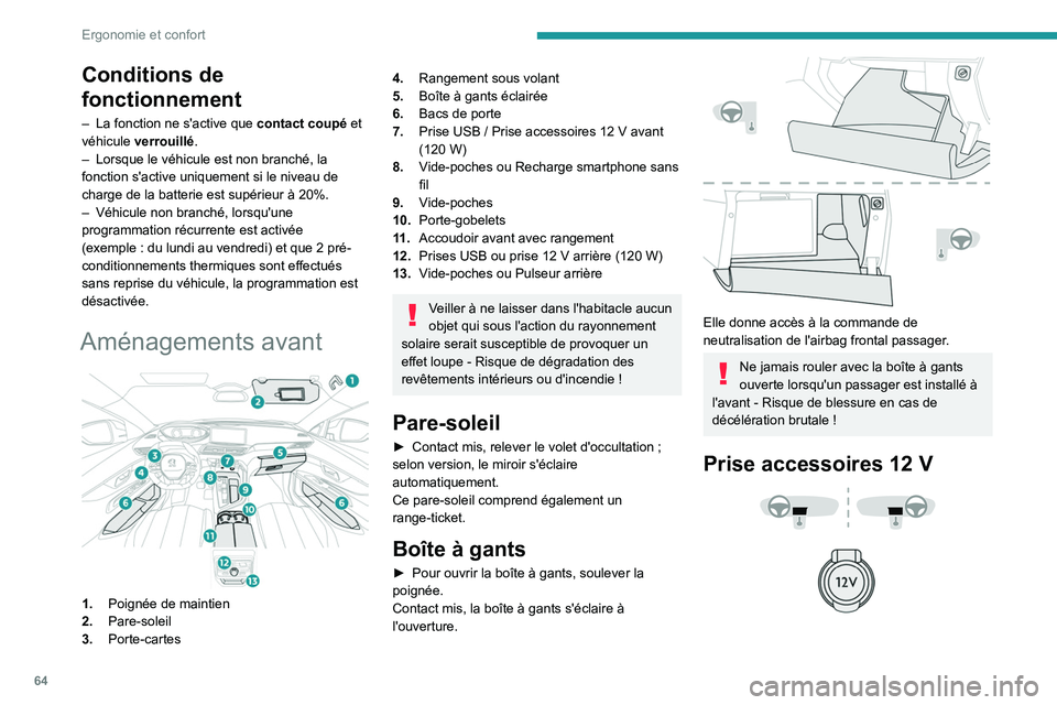 PEUGEOT 5008 2023  Manuel du propriétaire (in French) 64
Ergonomie et confort
Conditions de 
fonctionnement
– La fonction ne s'active que contact coupé  et 
véhicule  verrouillé.
–
 
Lorsque le véhicule est non branché, la 
fonction s'ac